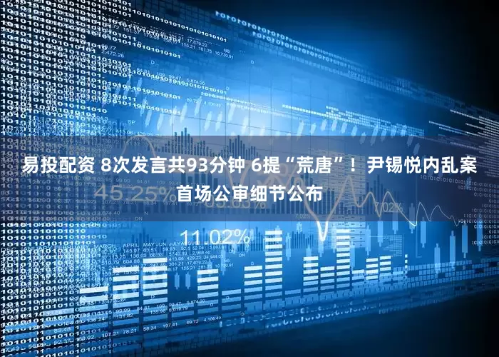易投配资 8次发言共93分钟 6提“荒唐”！尹锡悦内乱案首场公审细节公布