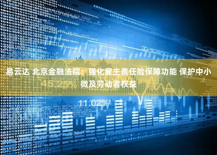 易云达 北京金融法院：强化雇主责任险保障功能 保护中小微及劳动者权益