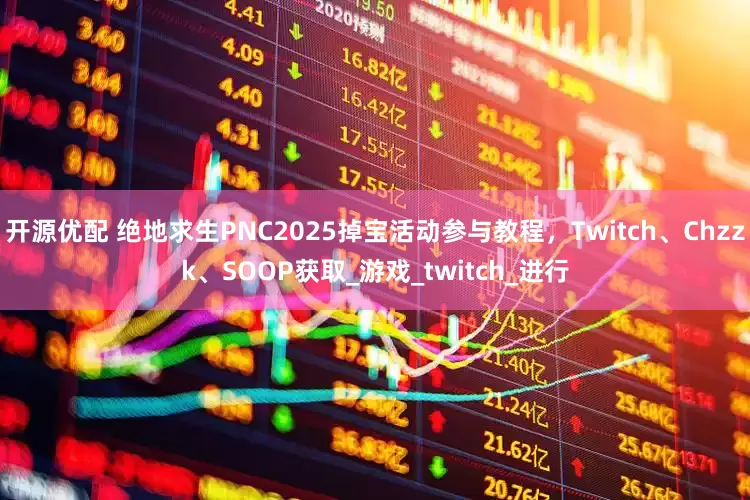 开源优配 绝地求生PNC2025掉宝活动参与教程，Twitch、Chzzk、SOOP获取_游戏_twitch_进行
